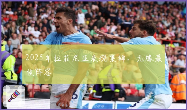 2025年拉菲尼亚表现集锦，无缘最佳阵容