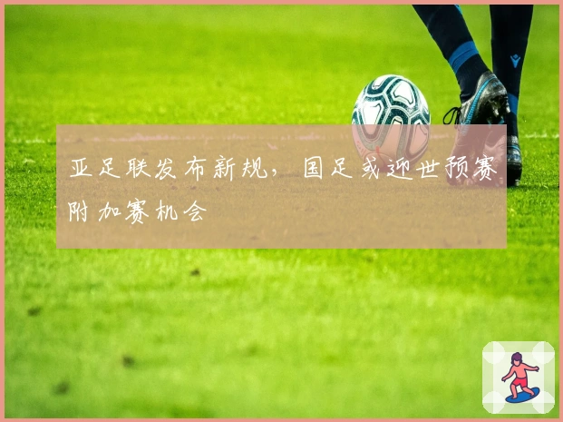 亚足联发布新规，国足或迎世预赛附加赛机会