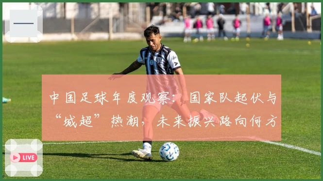 中国足球年度观察：国家队起伏与“城超”热潮，未来振兴路向何方